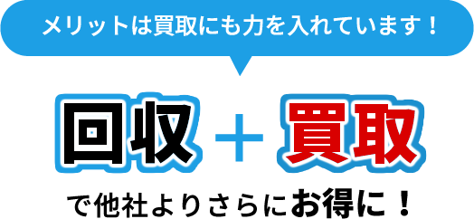 回収＋買取で他社よりさらにお得に！